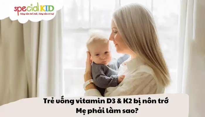 Trẻ uống vitamin D3 & K2 bị nôn trớ - Mẹ phải làm sao?
