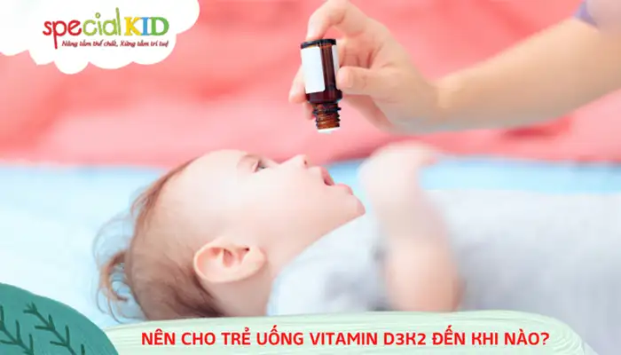 Nên cho trẻ uống vitamin D3 & K2 đến khi nào?